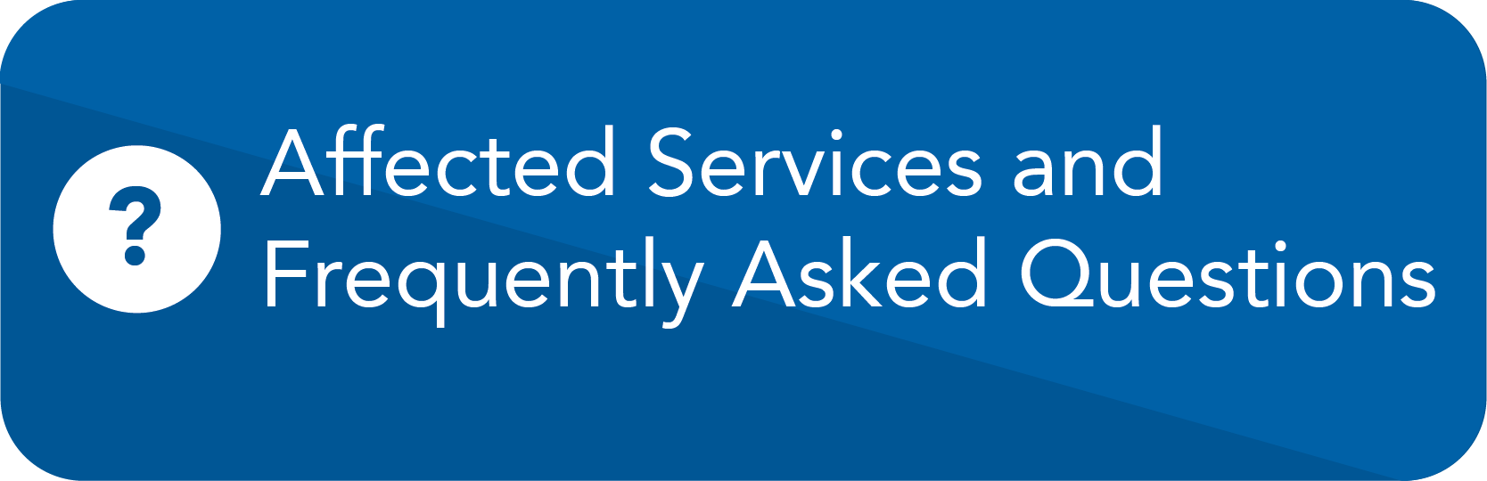 affected services and frequently asked questions button